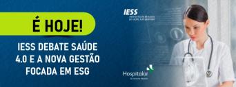 É hoje: IESS Debate Saúde 4.0 e a nova gestão focada em ESG na Hospitalar
